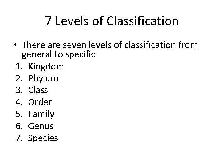 7 Levels of Classification • There are seven levels of classification from general to