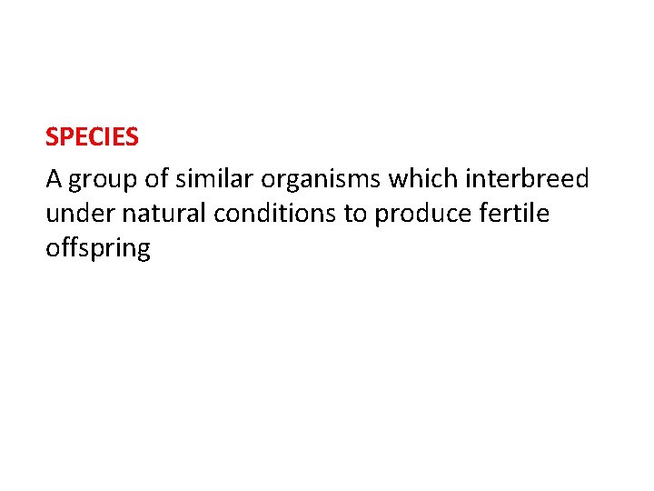 SPECIES A group of similar organisms which interbreed under natural conditions to produce fertile