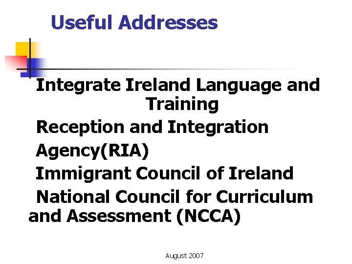 Useful Addresses Integrate Ireland Language and Training Reception and Integration Agency(RIA) Immigrant Council of