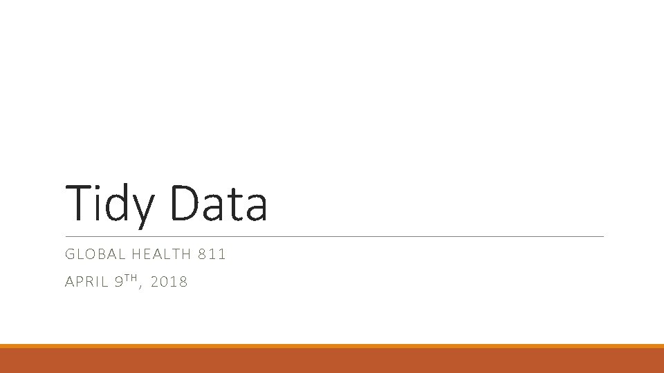 Tidy Data GLOBAL HEALTH 811 APRIL 9 T H , 2018 