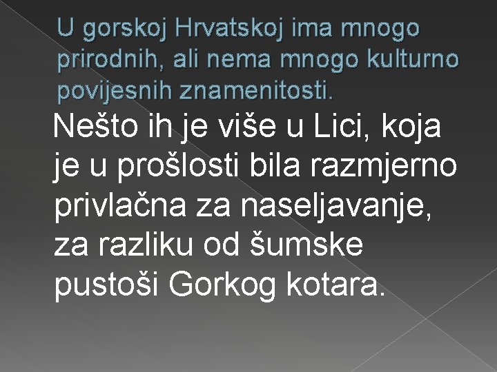 U gorskoj Hrvatskoj ima mnogo prirodnih, ali nema mnogo kulturno povijesnih znamenitosti. Nešto ih