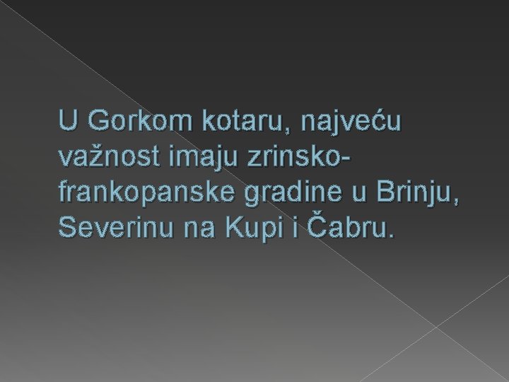 U Gorkom kotaru, najveću važnost imaju zrinskofrankopanske gradine u Brinju, Severinu na Kupi i