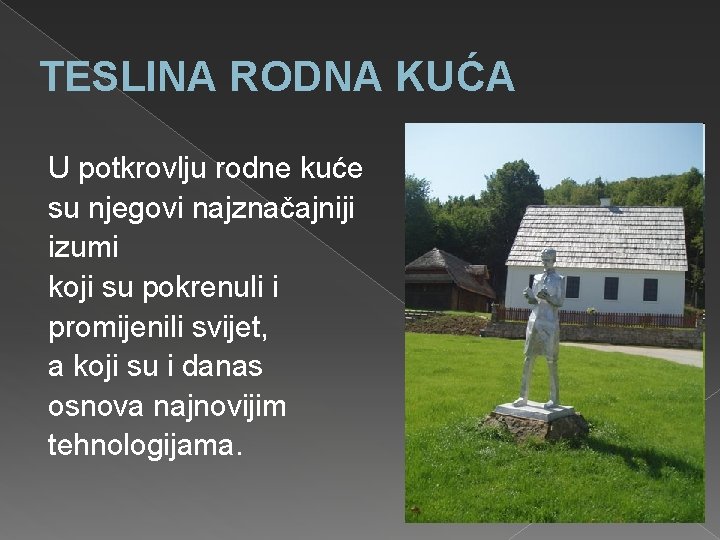 TESLINA RODNA KUĆA U potkrovlju rodne kuće su njegovi najznačajniji izumi koji su pokrenuli