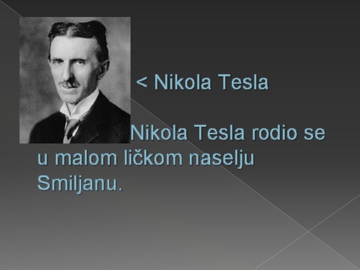 < Nikola Tesla rodio se u malom ličkom naselju Smiljanu. 
