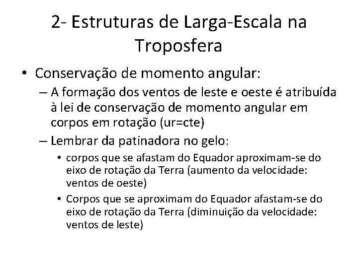 2 - Estruturas de Larga-Escala na Troposfera • Conservação de momento angular: – A