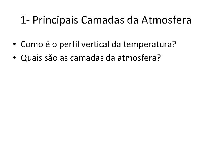 1 - Principais Camadas da Atmosfera • Como é o perfil vertical da temperatura?