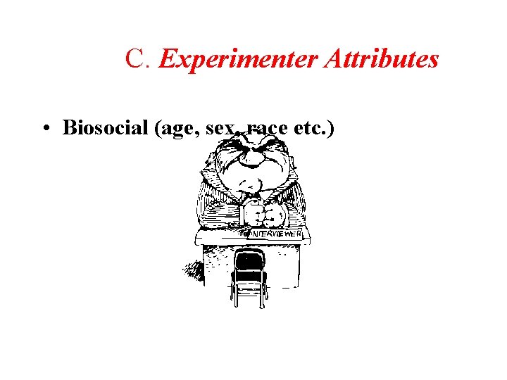 C. Experimenter Attributes • Biosocial (age, sex, race etc. ) 