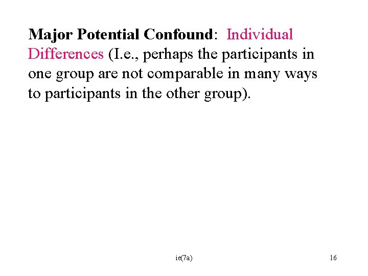 Major Potential Confound: Individual Differences (I. e. , perhaps the participants in one group