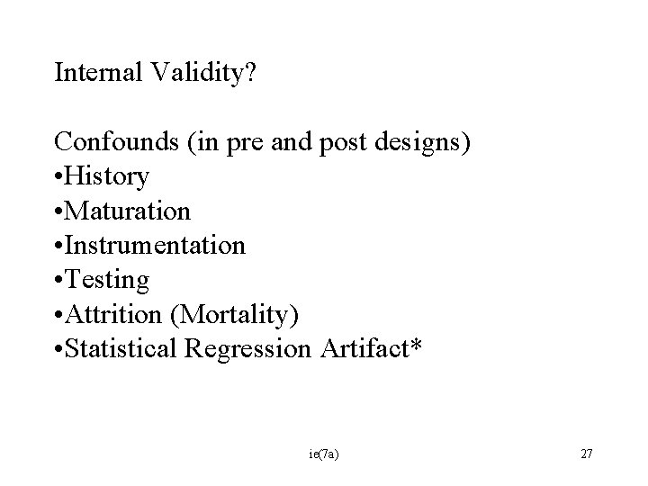 Internal Validity? Confounds (in pre and post designs) • History • Maturation • Instrumentation