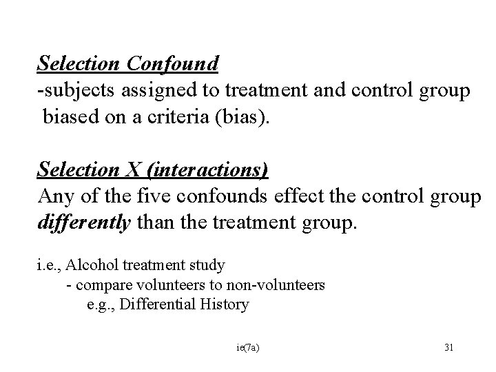 Selection Confound -subjects assigned to treatment and control group biased on a criteria (bias).