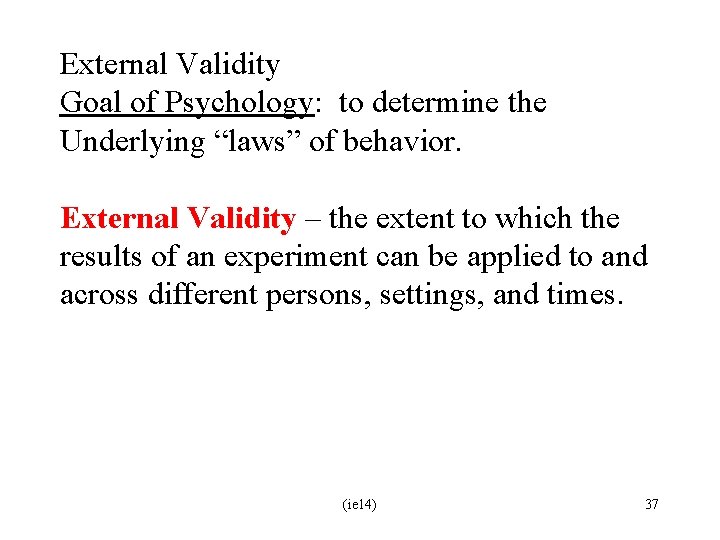 External Validity Goal of Psychology: to determine the Underlying “laws” of behavior. External Validity