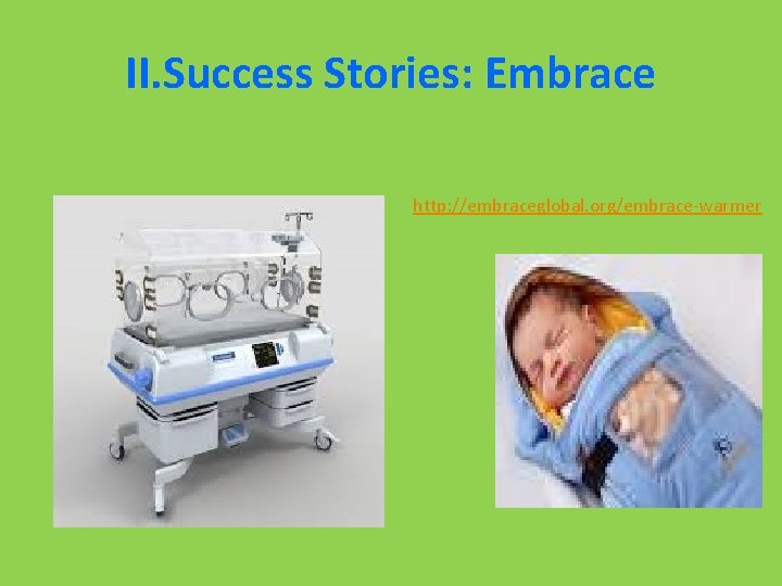 II. Success Stories: Embrace http: //embraceglobal. org/embrace-warmer 
