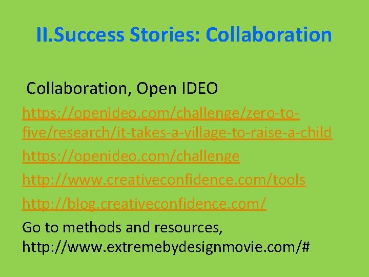 II. Success Stories: Collaboration, Open IDEO https: //openideo. com/challenge/zero-tofive/research/it-takes-a-village-to-raise-a-child https: //openideo. com/challenge http: //www.