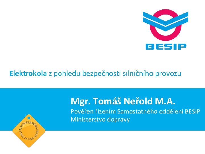 Elektrokola z pohledu bezpečnosti silničního provozu Mgr. Tomáš Neřold M. A. Pověřen řízením Samostatného