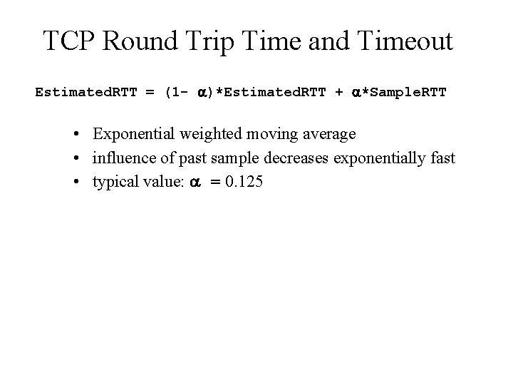 TCP Round Trip Time and Timeout Estimated. RTT = (1 - )*Estimated. RTT +