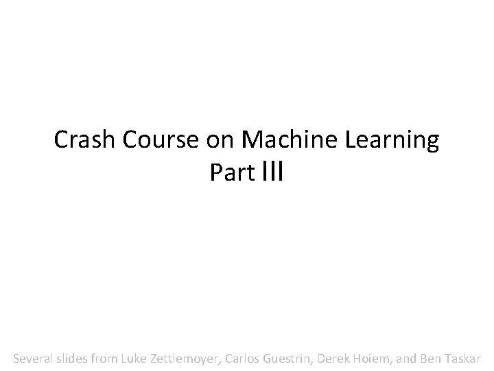 Crash Course on Machine Learning Part III Several slides from Luke Zettlemoyer, Carlos Guestrin,