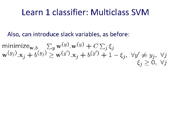 Learn 1 classifier: Multiclass SVM Also, can introduce slack variables, as before: 