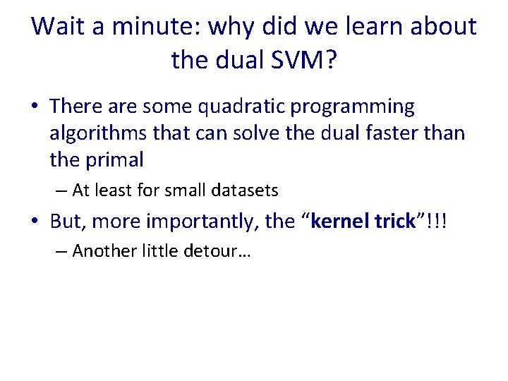 Wait a minute: why did we learn about the dual SVM? • There are