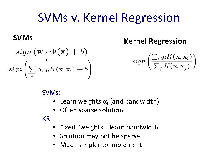 SVMs v. Kernel Regression SVMs Kernel Regression or SVMs: • Learn weights i (and