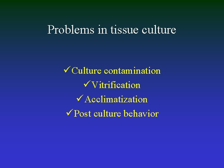 Problems in tissue culture ü Culture contamination ü Vitrification ü Acclimatization ü Post culture