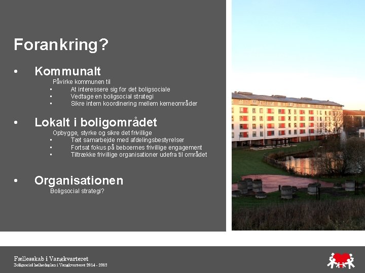 Forankring? • Kommunalt Påvirke kommunen til • At interessere sig for det boligsociale •