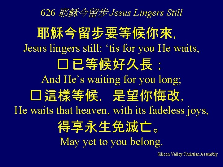 626 耶穌今留步 Jesus Lingers Still 耶穌今留步要等候你來， Jesus lingers still: ‘tis for you He waits,