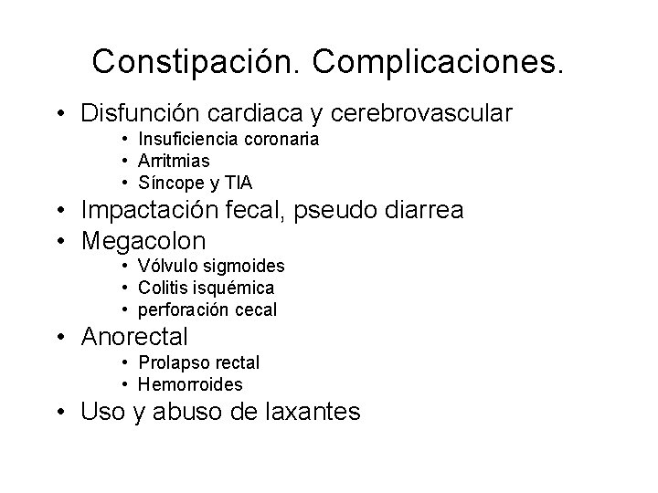 Constipación. Complicaciones. • Disfunción cardiaca y cerebrovascular • Insuficiencia coronaria • Arritmias • Síncope