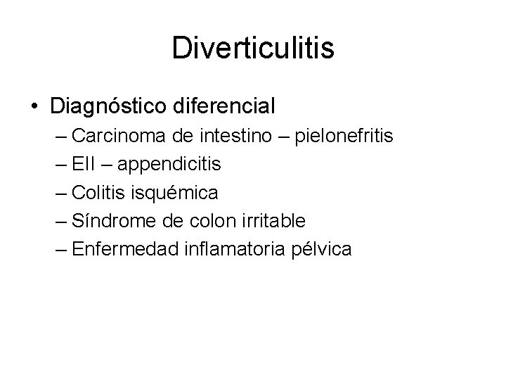 Diverticulitis • Diagnóstico diferencial – Carcinoma de intestino – pielonefritis – EII – appendicitis