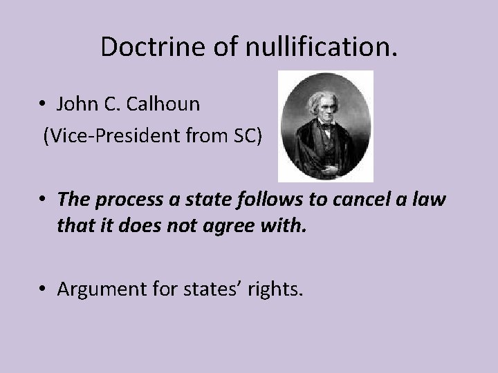 Doctrine of nullification. • John C. Calhoun (Vice-President from SC) • The process a