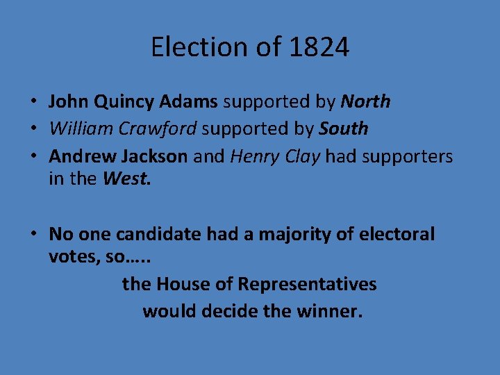 Election of 1824 • John Quincy Adams supported by North • William Crawford supported