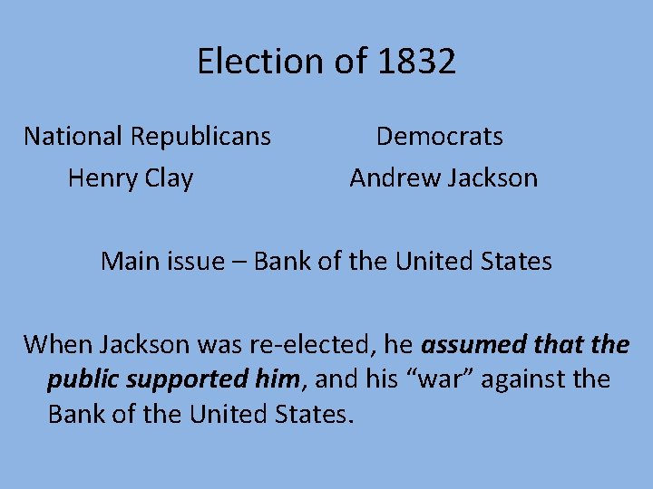 Election of 1832 National Republicans Henry Clay Democrats Andrew Jackson Main issue – Bank