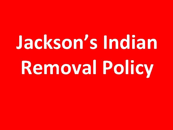 Jackson’s Indian Removal Policy 