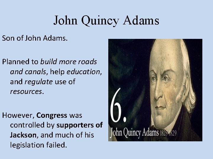 John Quincy Adams Son of John Adams. Planned to build more roads and canals,