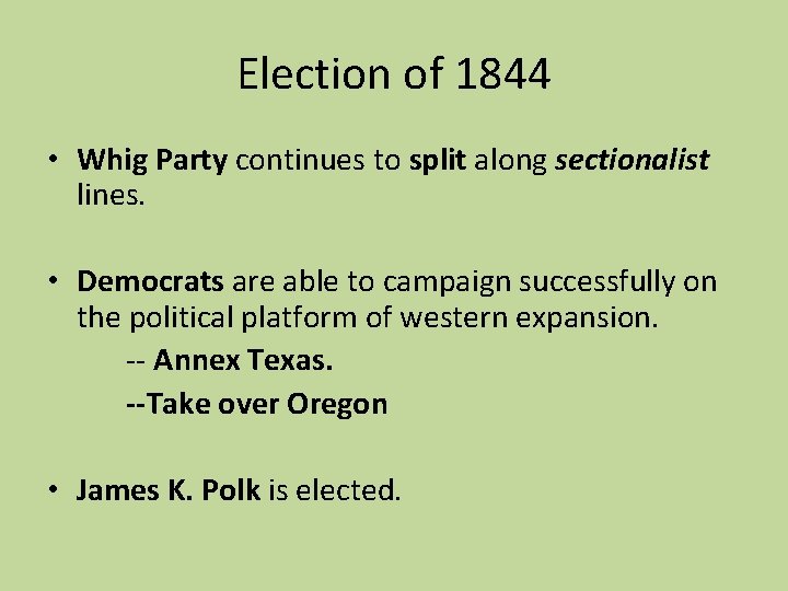 Election of 1844 • Whig Party continues to split along sectionalist lines. • Democrats