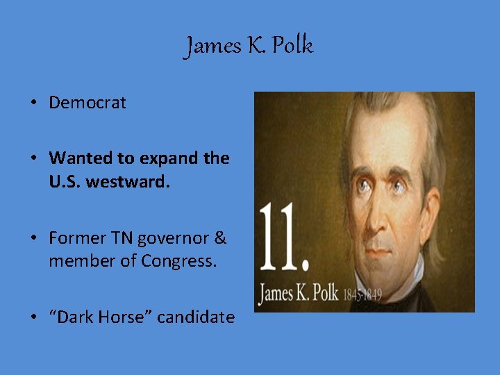 James K. Polk • Democrat • Wanted to expand the U. S. westward. •