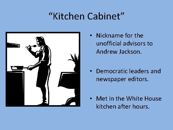 “Kitchen Cabinet” • Nickname for the unofficial advisors to Andrew Jackson. • Democratic leaders