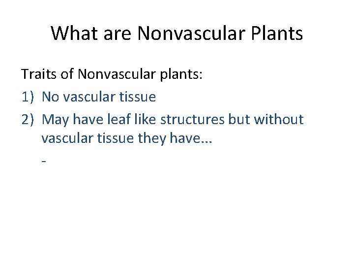 What are Nonvascular Plants Traits of Nonvascular plants: 1) No vascular tissue 2) May