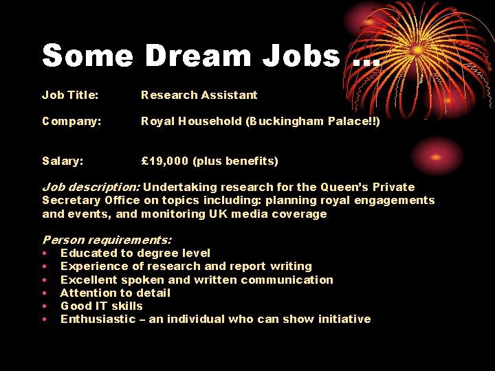 Some Dream Jobs … Job Title: Research Assistant Company: Royal Household (Buckingham Palace!!) Salary: