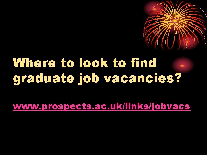 Where to look to find graduate job vacancies? www. prospects. ac. uk/links/jobvacs 