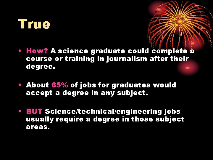 True • How? A science graduate could complete a course or training in journalism