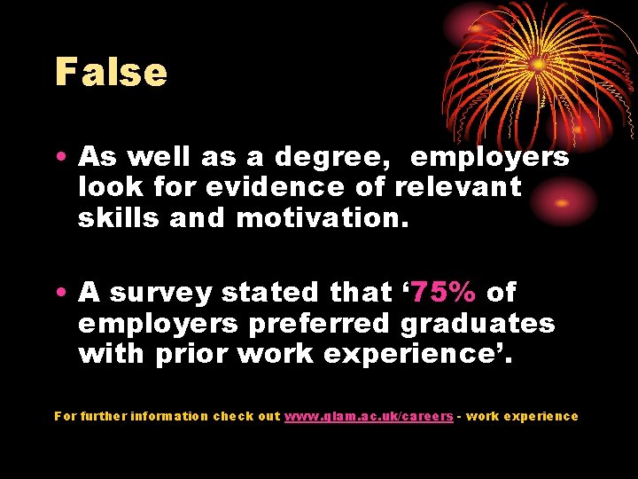 False • As well as a degree, employers look for evidence of relevant skills