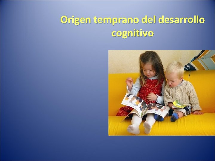 Origen temprano del desarrollo cognitivo 