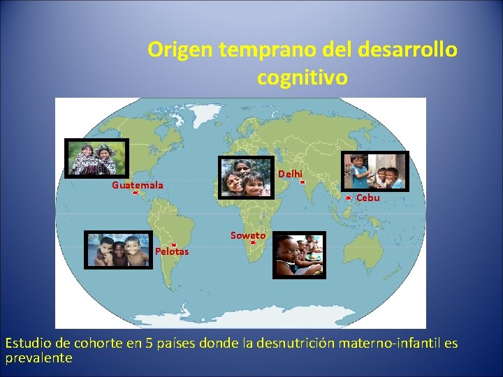 Origen temprano del desarrollo cognitivo Delhi Guatemala Cebu Soweto Pelotas Estudio de cohorte en