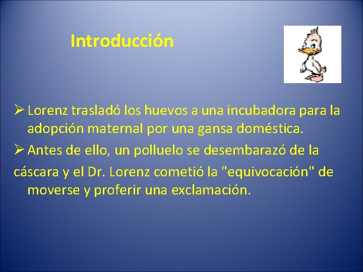 Introducción Ø Lorenz trasladó los huevos a una incubadora para la adopción maternal por