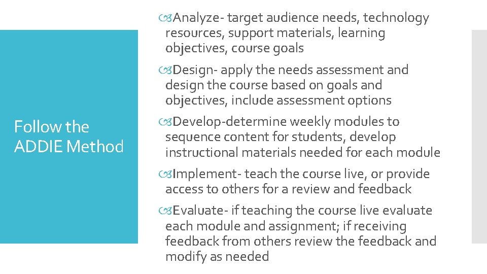 Follow the ADDIE Method Analyze- target audience needs, technology resources, support materials, learning objectives,