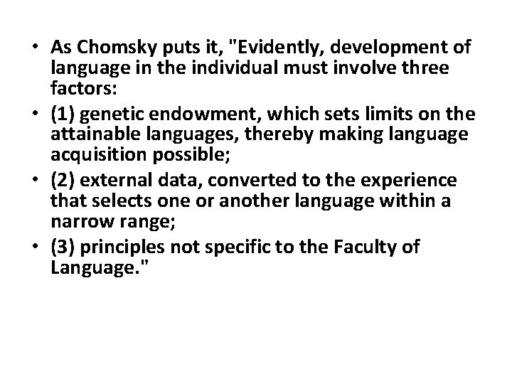  • As Chomsky puts it, "Evidently, development of language in the individual must