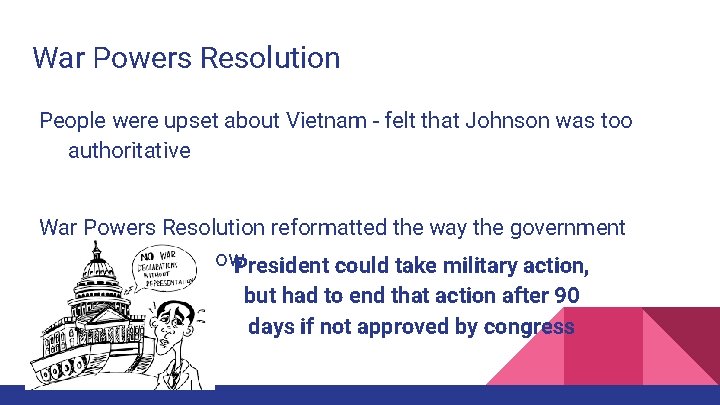 War Powers Resolution People were upset about Vietnam - felt that Johnson was too