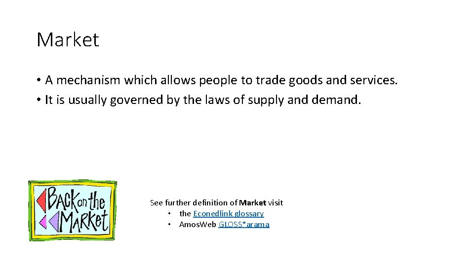 Market • A mechanism which allows people to trade goods and services. • It