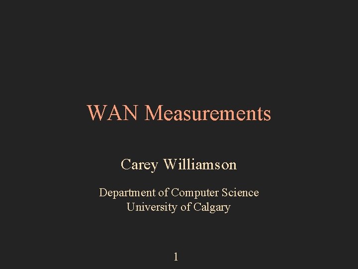 WAN Measurements Carey Williamson Department of Computer Science University of Calgary 1 