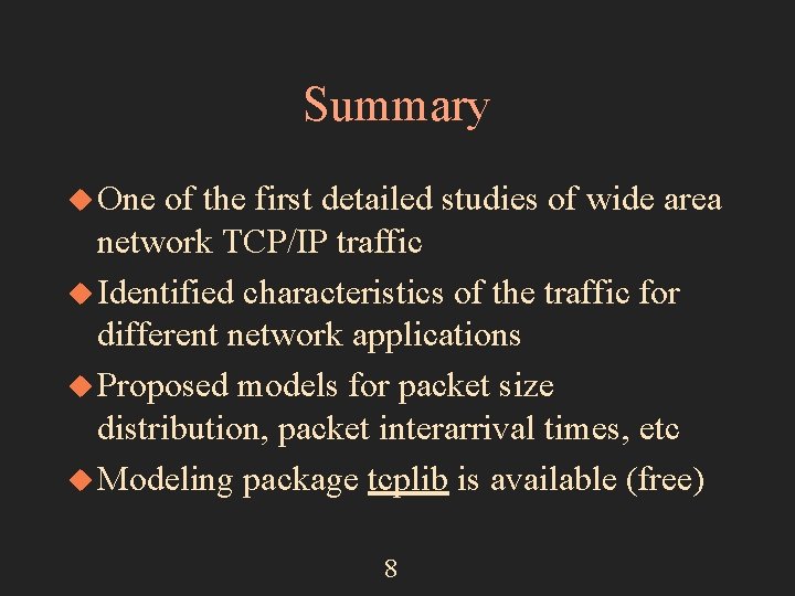 Summary u One of the first detailed studies of wide area network TCP/IP traffic